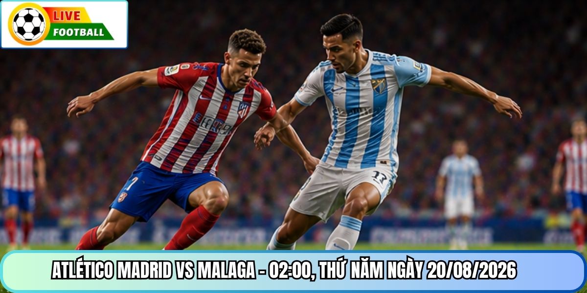 Atlético Madrid vs Malaga - 02:00, Thứ Năm ngày 20/08/2026