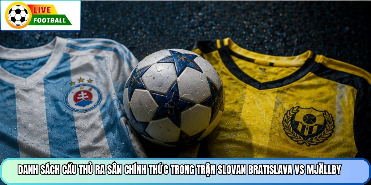 Danh sách cầu thủ ra sân chính thức trong trận Slovan Bratislava vs Mjällby