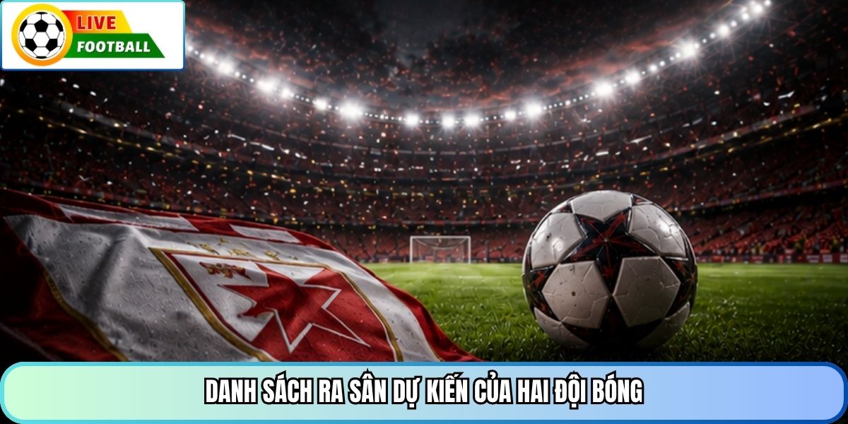 Danh sách ra sân dự kiến của hai đội bóng