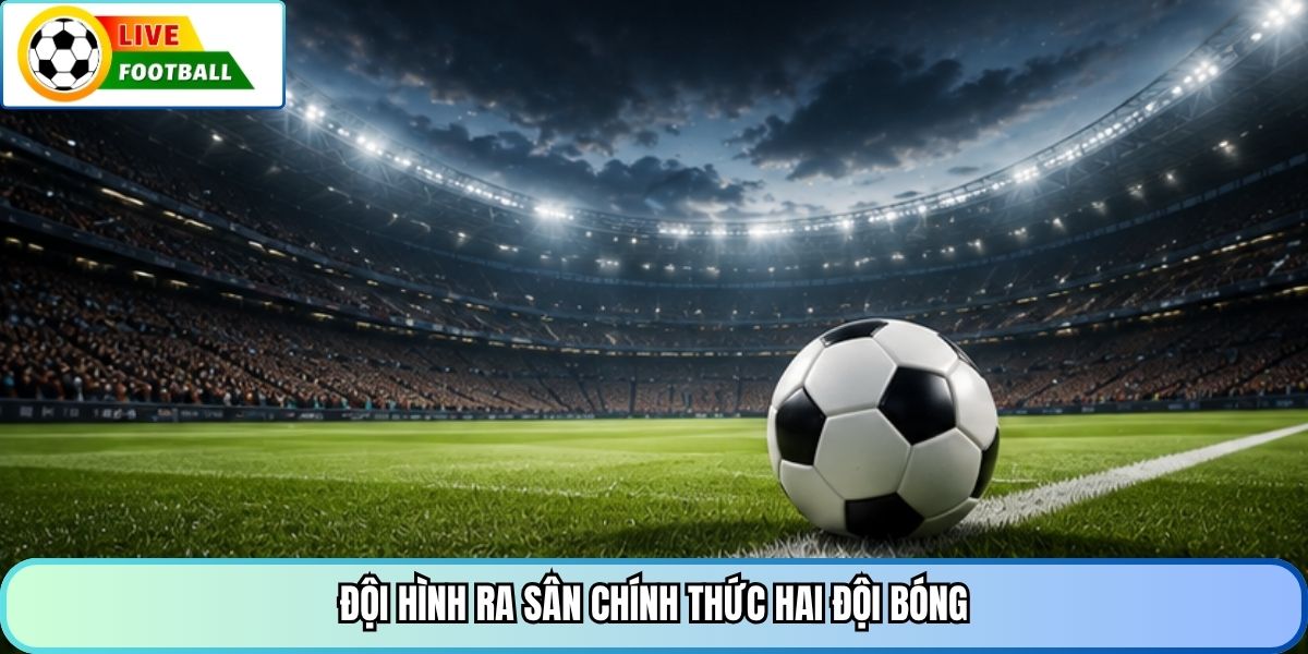 Đội hình ra sân chính thức hai đội bóng