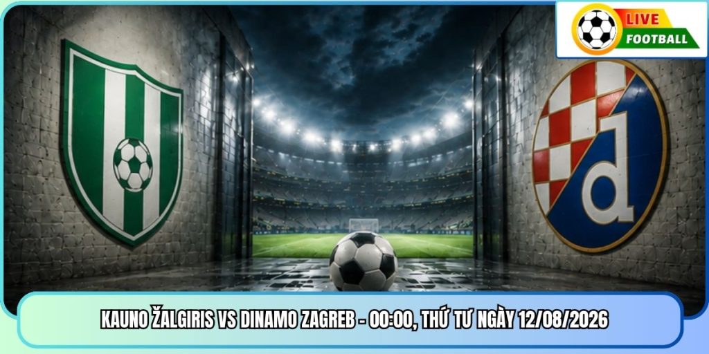 Kauno Žalgiris Vs Dinamo Zagreb - 00:00, Thứ Tư Ngày 12/08/2026