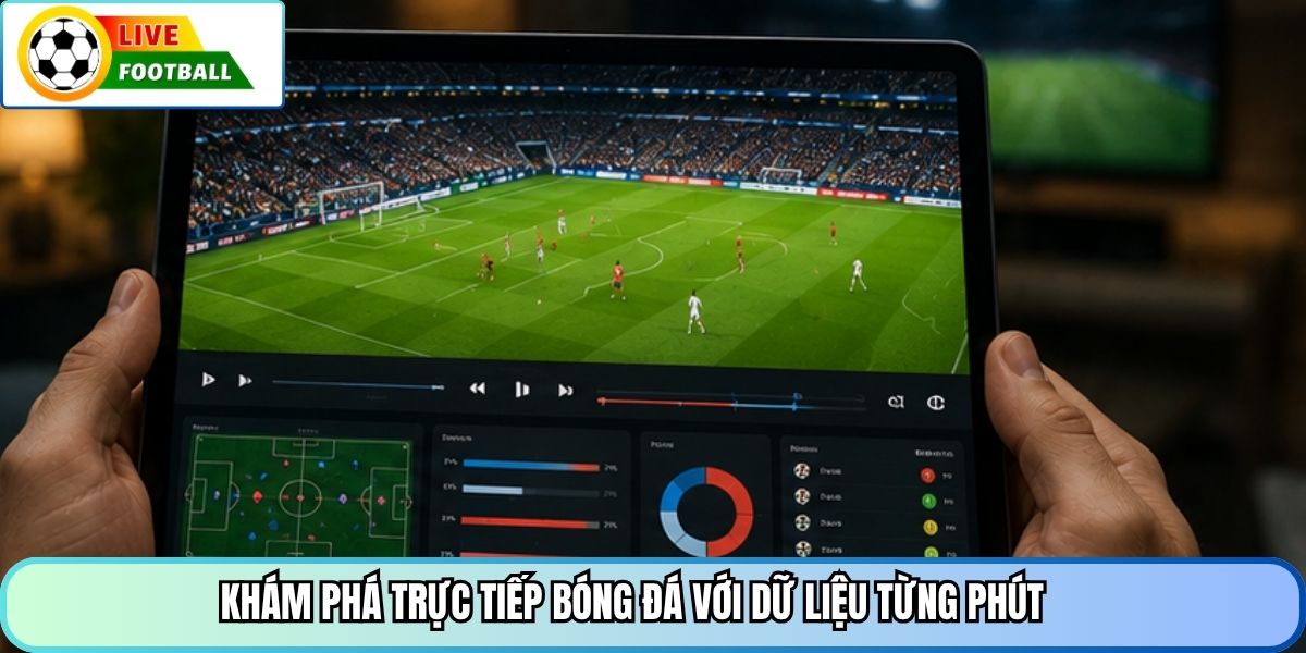 Khám phá trực tiếp bóng đá với dữ liệu từng phút