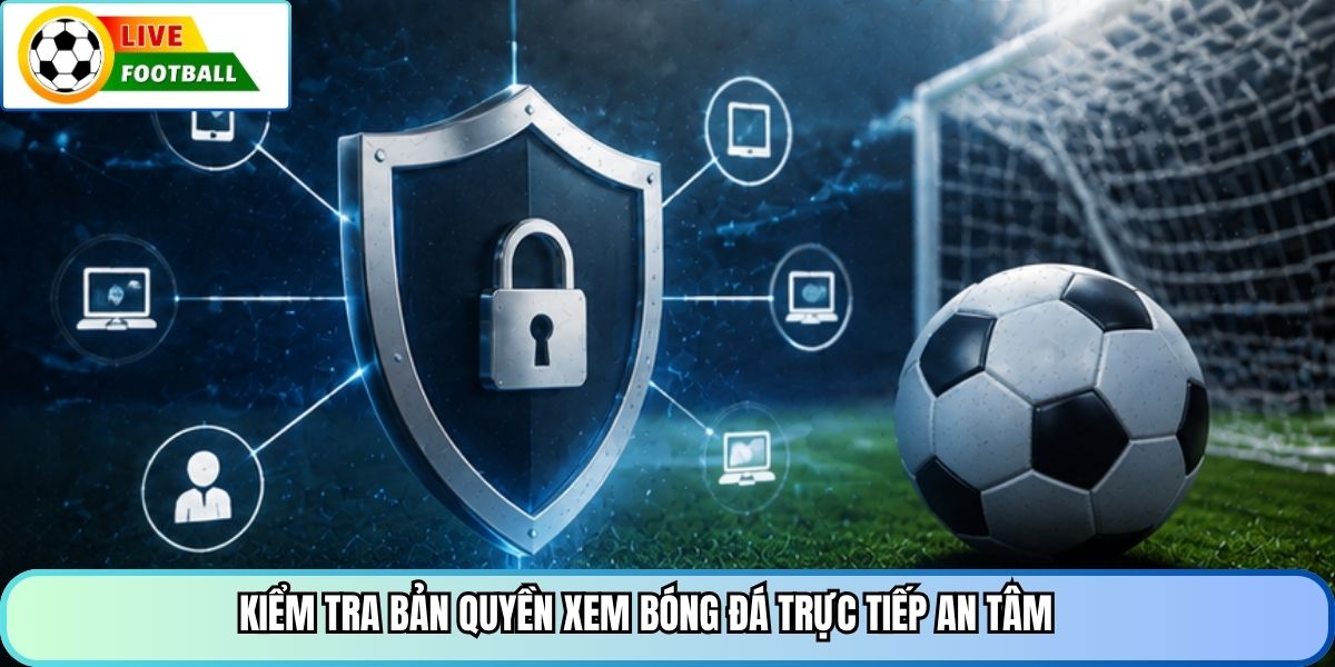 Kiểm tra bản quyền xem bóng đá trực tiếp an tâm