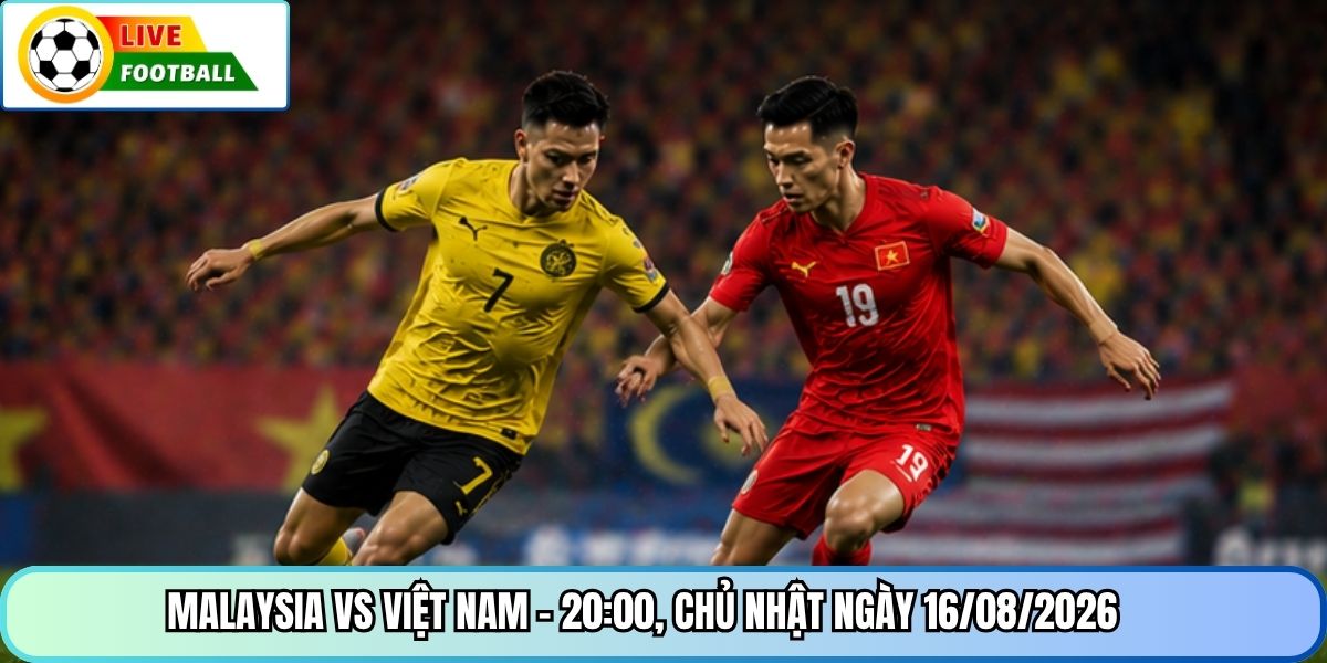 Malaysia vs Việt Nam - 20:00, Chủ Nhật ngày 16/08/2026