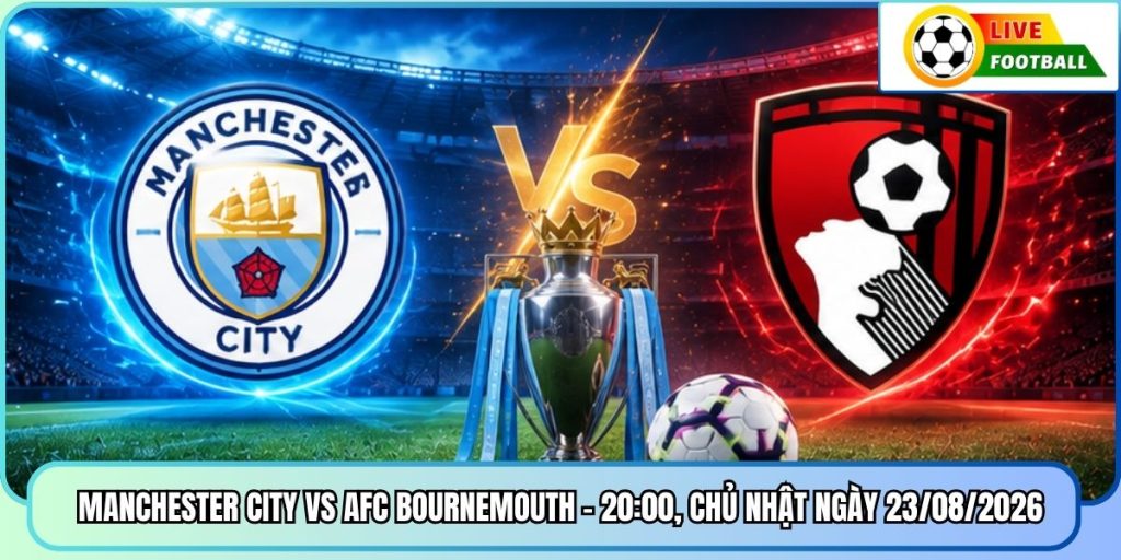Manchester City Vs AFC Bournemouth - 20:00, Chủ Nhật Ngày 23/08/2026