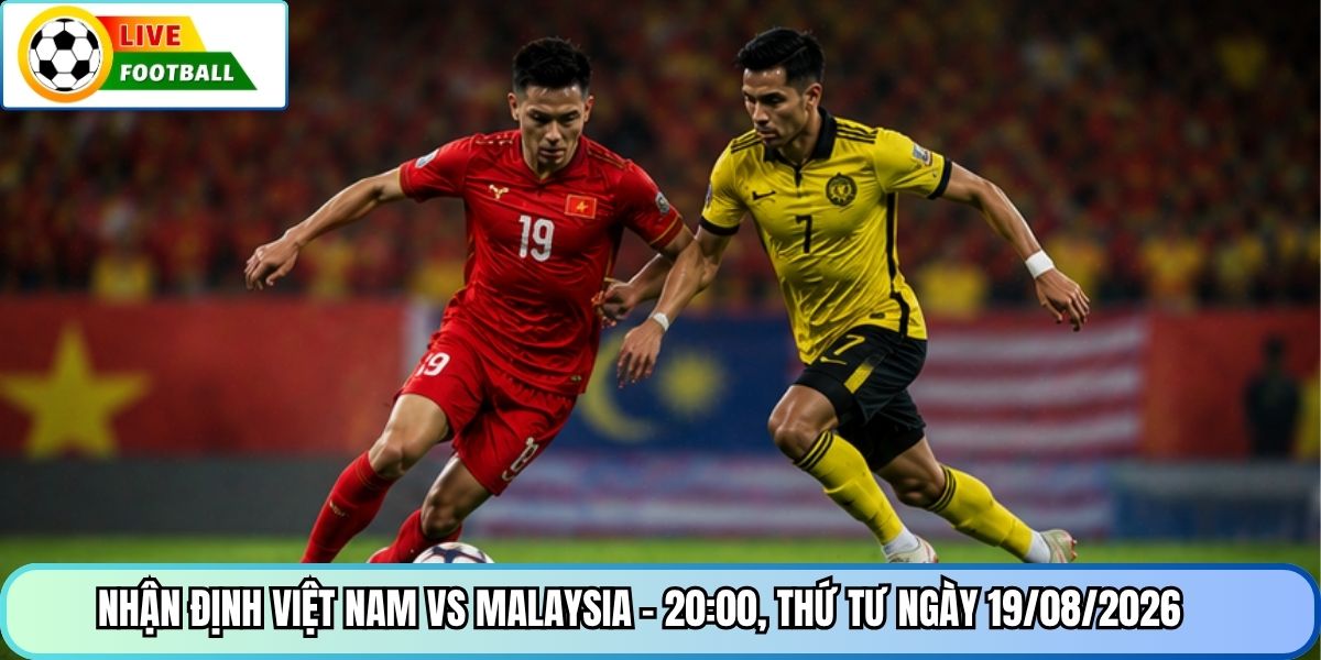 Nhận định Việt Nam vs Malaysia - 20:00, Thứ Tư ngày 19/08/2026