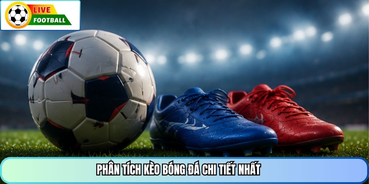 Phân tích kèo bóng đá chi tiết nhất