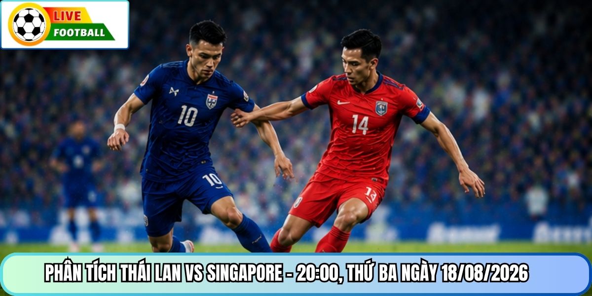 Phân tích Thái Lan vs Singapore - 20:00, Thứ Ba ngày 18/08/2026
