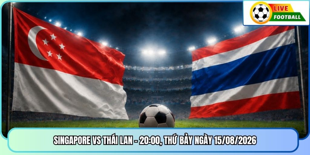 Singapore Vs Thái Lan - 20:00, Thứ Bảy Ngày 15/08/2026