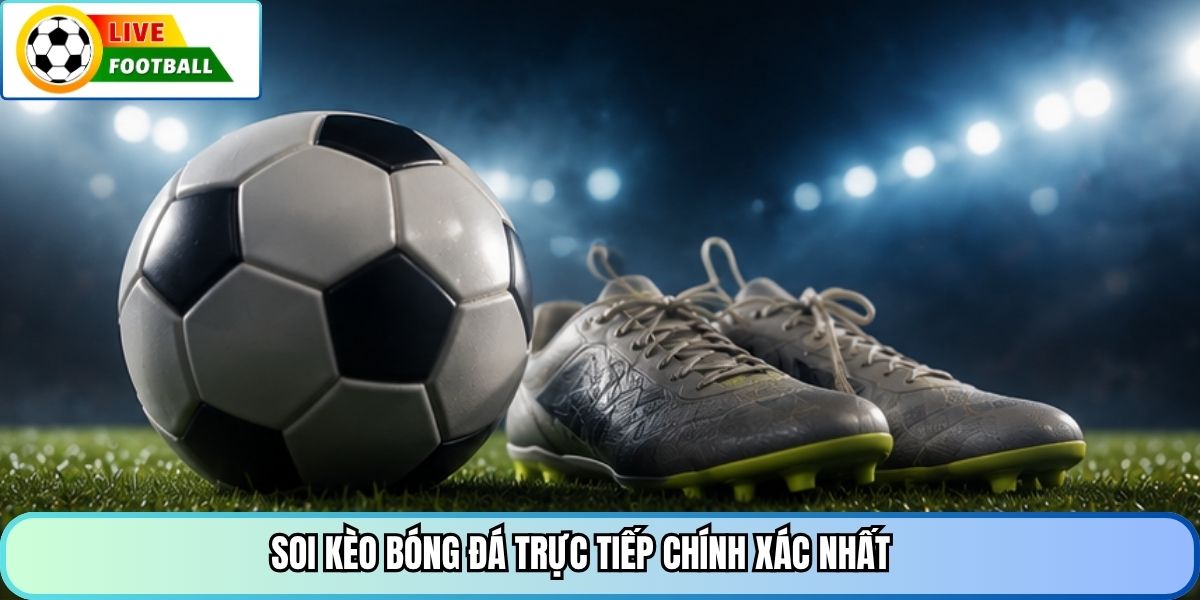 Soi kèo bóng đá trực tiếp chính xác nhất