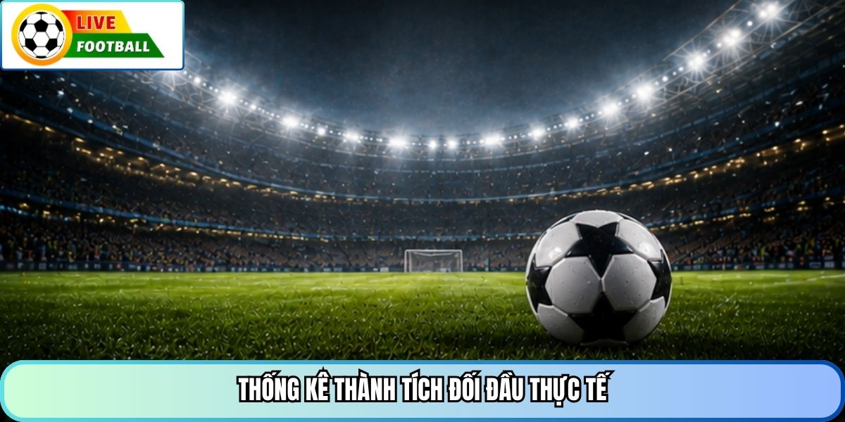 Thống kê thành tích đối đầu thực tế