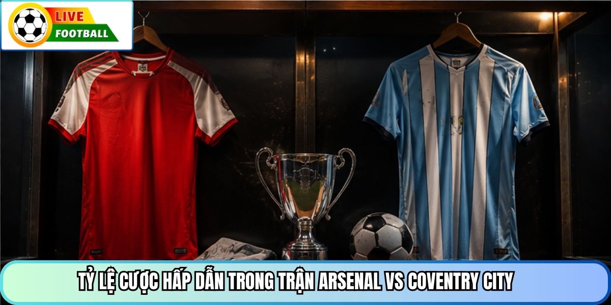 Tỷ lệ cược hấp dẫn trong trận Arsenal vs Coventry City