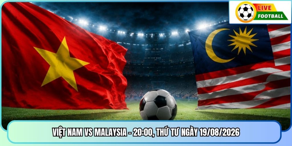 Việt Nam Vs Malaysia - 20:00, Thứ Tư Ngày 19/08/2026